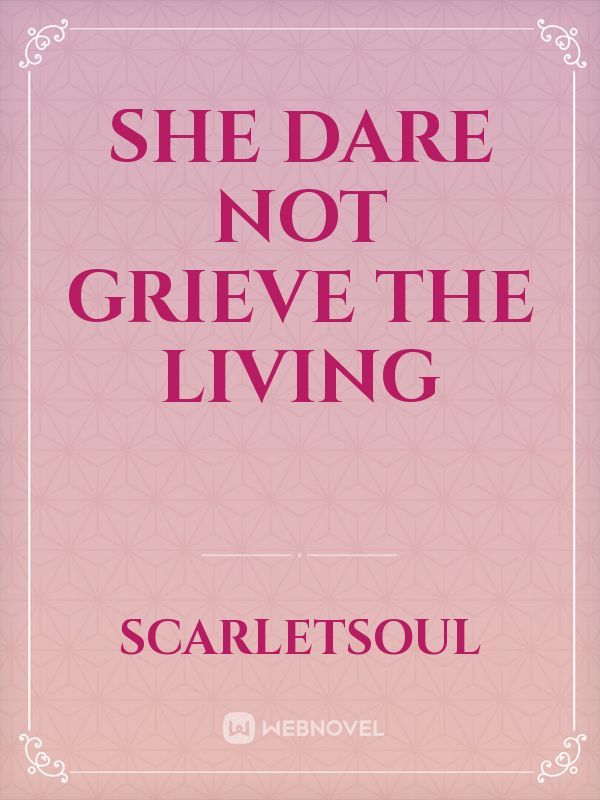 She Dare Not Grieve The Living