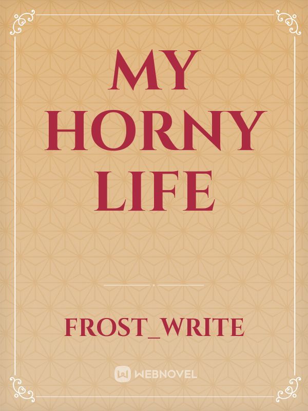 My horny life