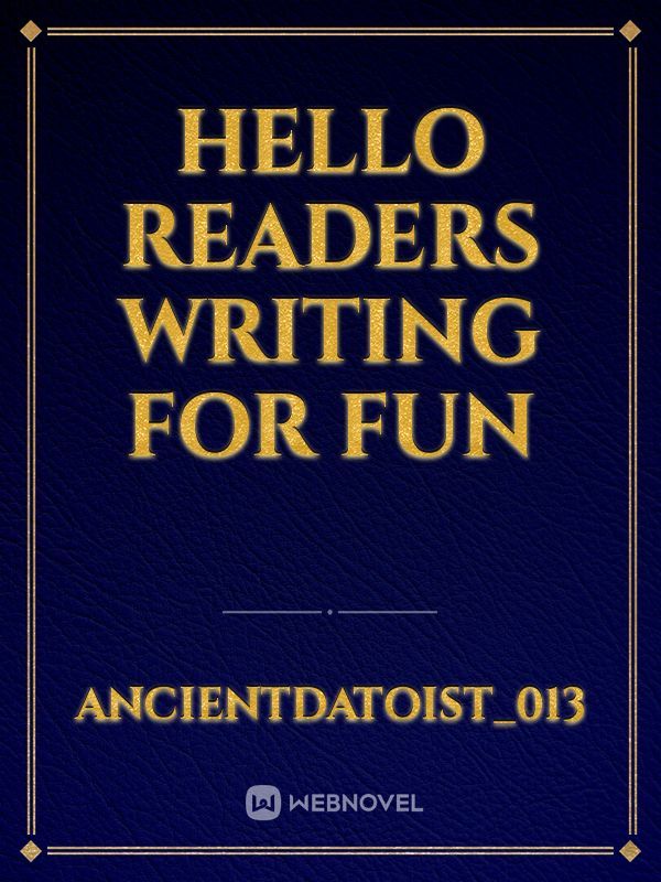 hello readers writing for fun