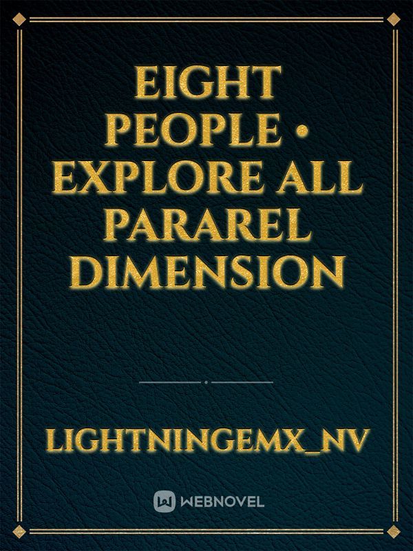 Eight people •
explore all pararel dimension