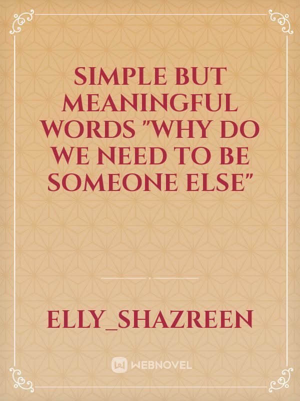 simple but meaningful words

"why do we need to be someone else" Book