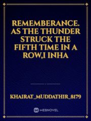 REMEMBERANCE.



As the thunder struck the fifth time in a row,I inha Book