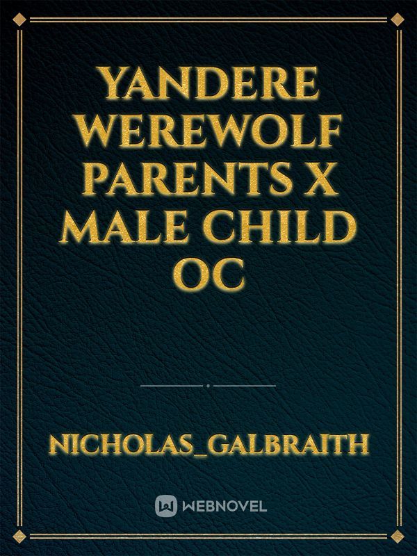 Yandere Werewolf Parents x male child oc Book
