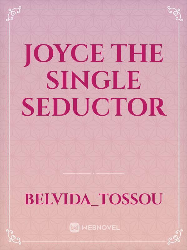 Joyce the single seductor