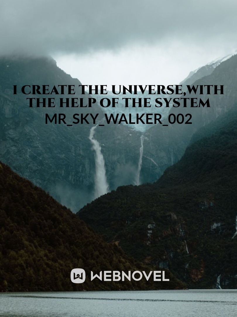 I CREATE THE UNIVERSE,WITH THE HELP OF THE SYSTEM