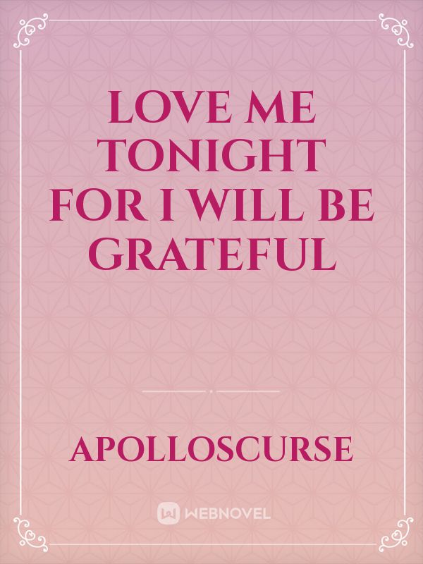 Love me tonight for I will be grateful Book