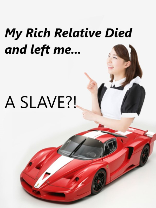 My Rich Relative died and left me... A SLAVE?!