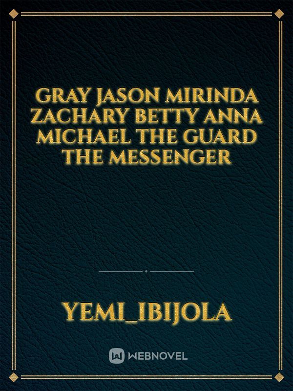 gray 
Jason
mirinda
Zachary
Betty
Anna
Michael
the guard
the messenger Book