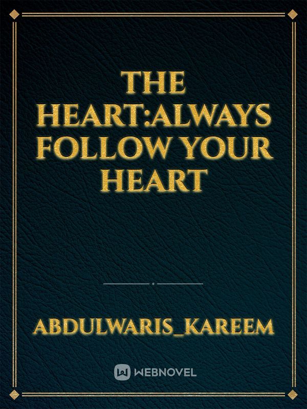 The heart:always follow your heart