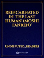 Reincarnated in 'The Last Human (Moshi Fanren)' Book