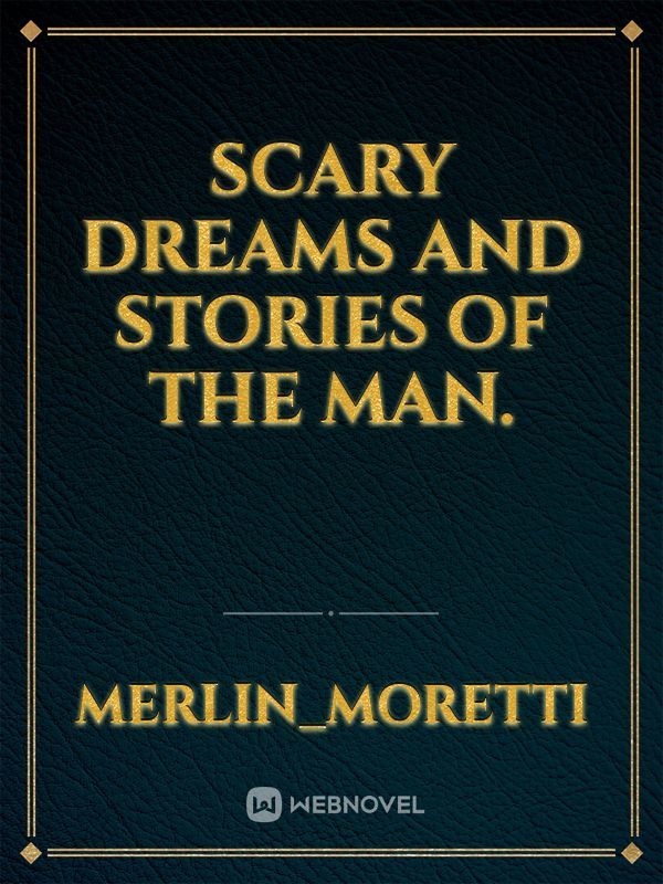 Scary Dreams and Stories of The Man.