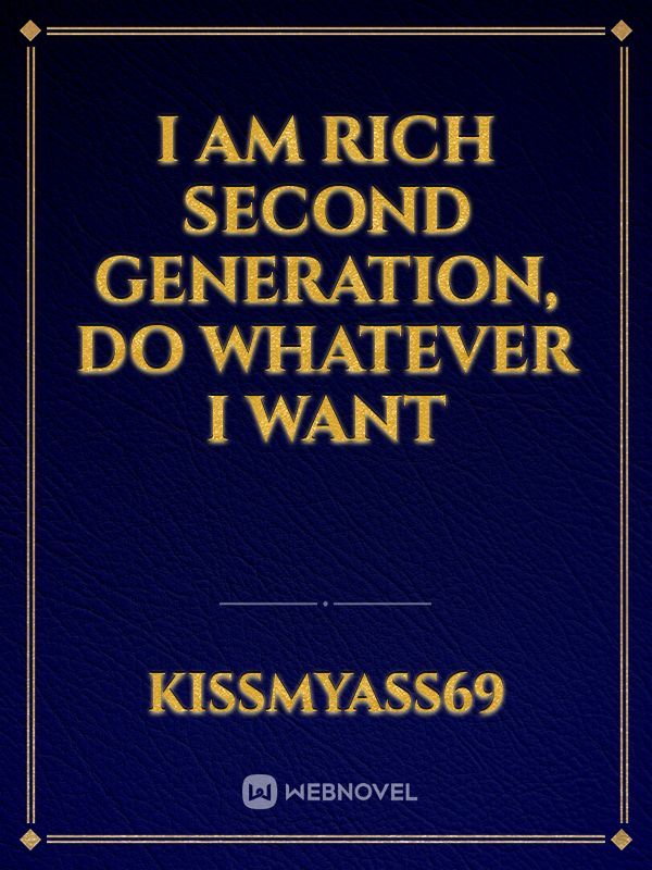 I Am Rich Second Generation, Do Whatever I Want