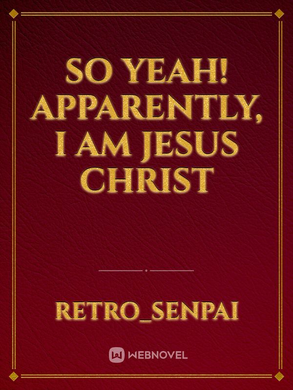 So yeah! Apparently, I am Jesus Christ