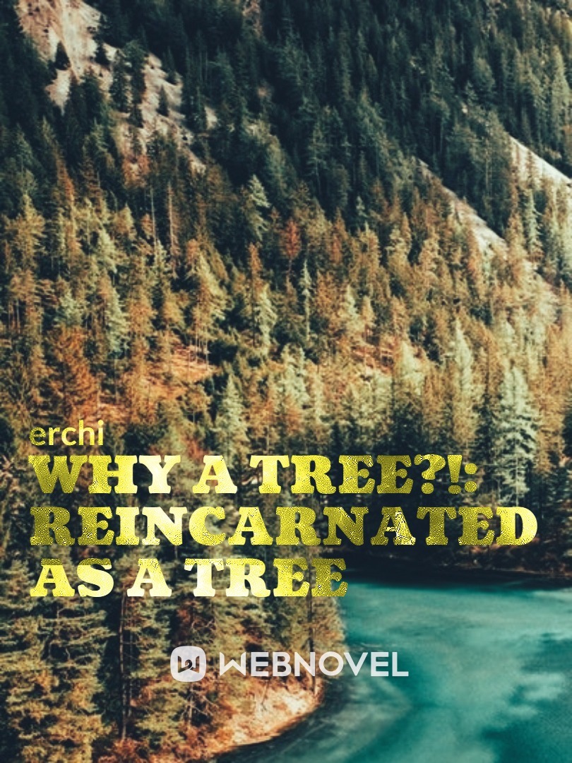 I Reincarnated As A Tree Read Why A Tree?: Reincarnated As A Tree - Erchi - WebNovel