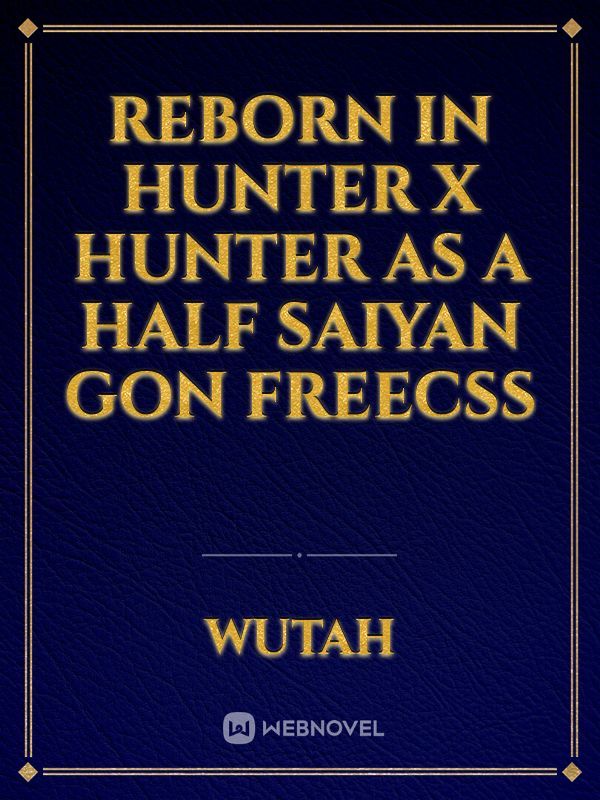 Reborn in hunter x hunter as a half saiyan Gon Freecss