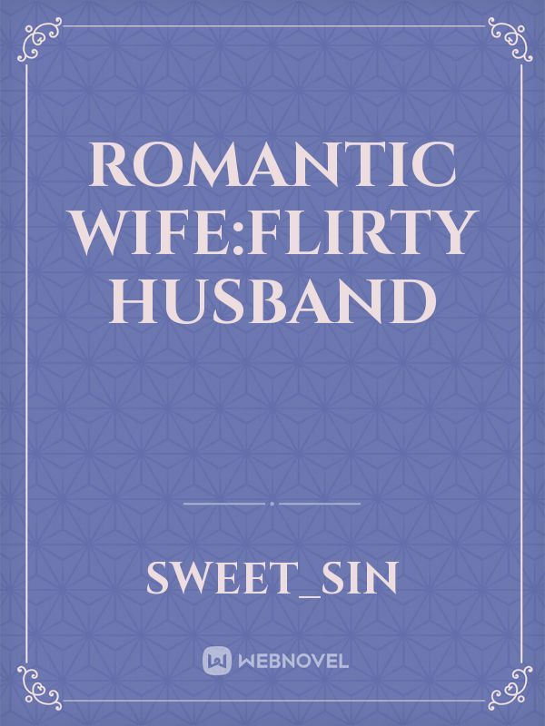 Romantic Wife:Flirty Husband