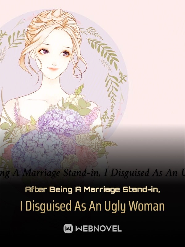 After Being A Marriage Stand-in, I Disguised As An Ugly Woman
