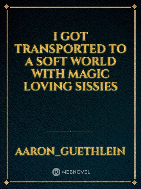 I got transported to a soft world with magic loving sissies