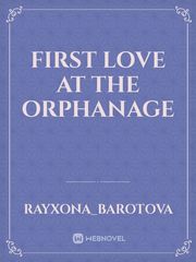 FIRST LOVE AT THE ORPHANAGE Book