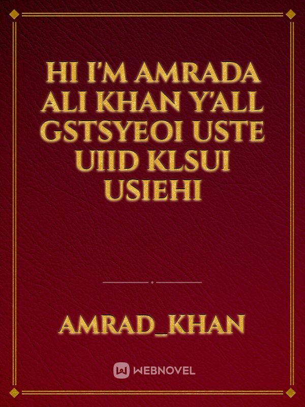 Hi I'm amrada Ali Khan 
y'all gstsyeoi uste uiid klsui usiehi