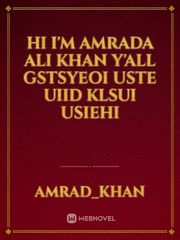 Hi I'm amrada Ali Khan 
y'all gstsyeoi uste uiid klsui usiehi Book