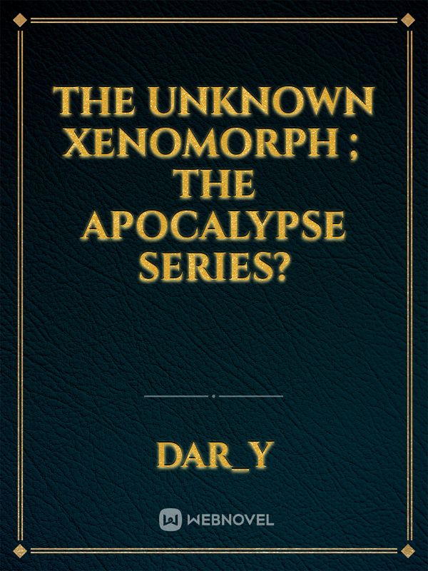 The Unknown Xenomorph ; The Apocalypse Series?