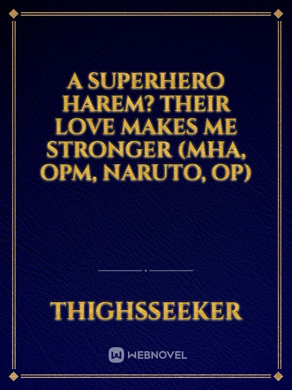 A Superhero Harem? Their love makes me stronger (MHA, OPM, Naruto, OP) Book