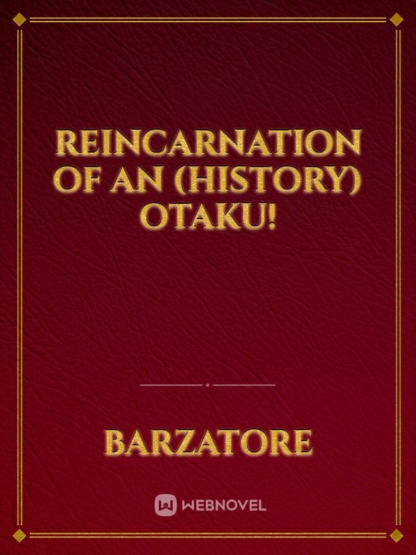 Reincarnation of an (History) Otaku!