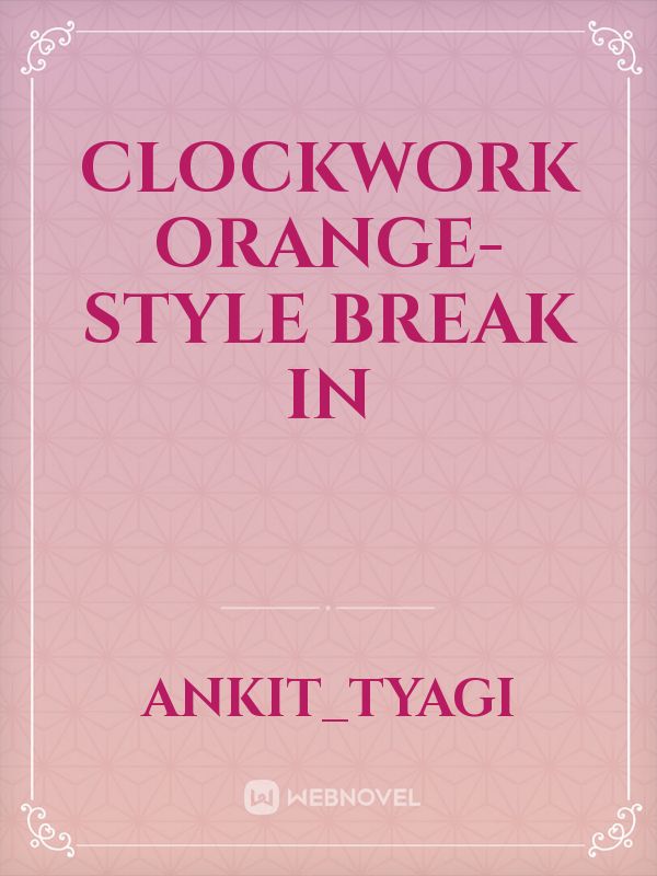 Clockwork Orange-style break in