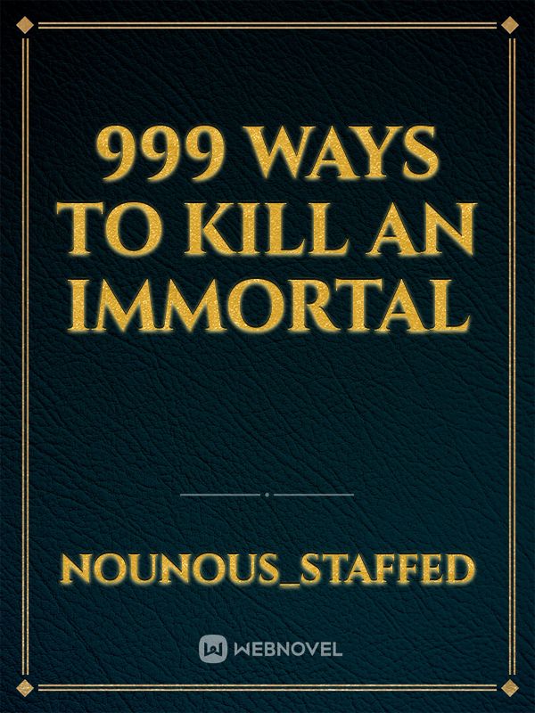 999 ways to kill an immortal