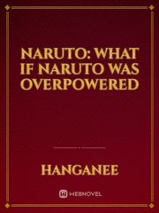 Naruto: what if naruto was overpowered Book