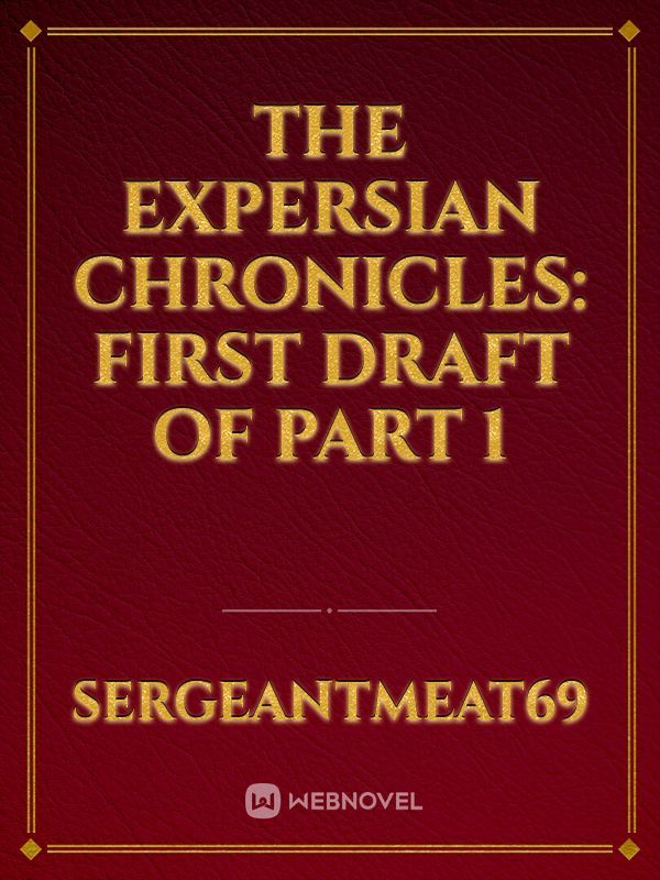 The Expersian Chronicles: First Draft of Part 1