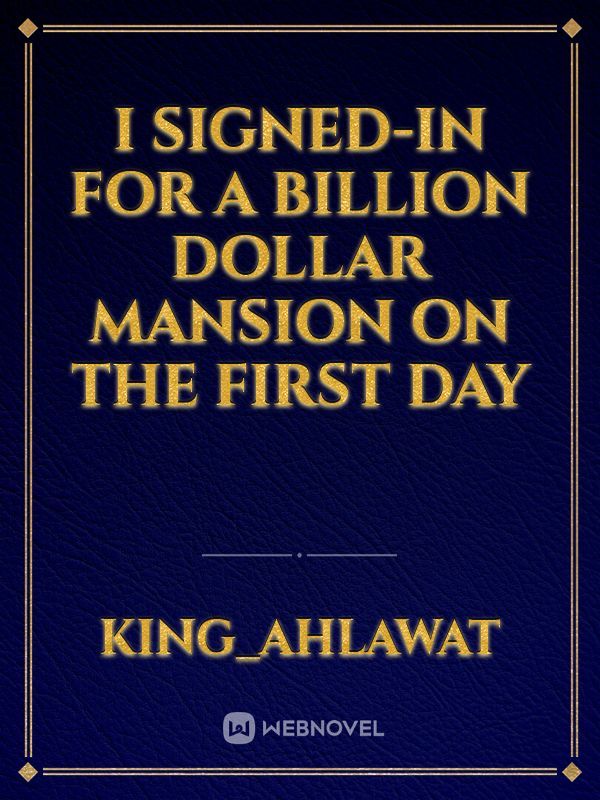 I Signed-in For A Billion Dollar Mansion On The First Day