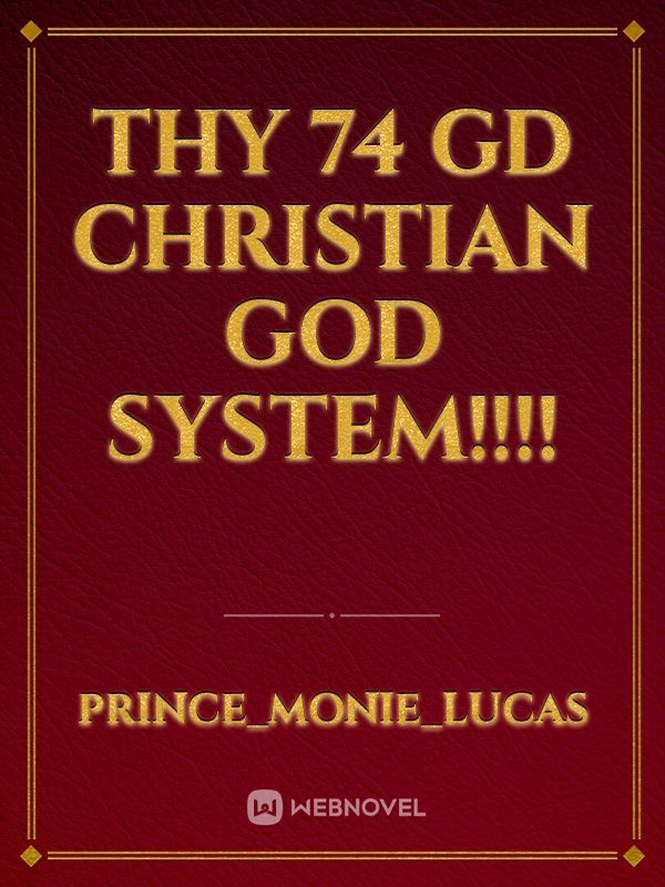 Thy 74 GD CHRISTIAN GOD SYSTEM!!!!