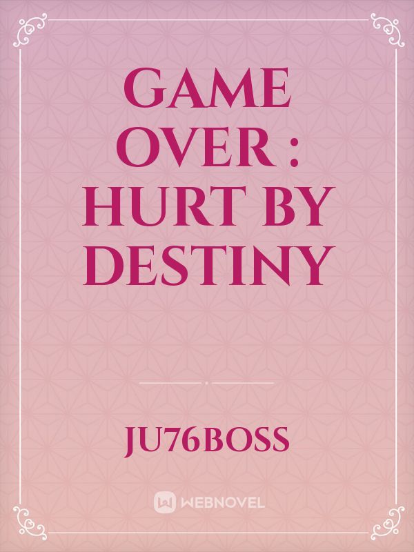 Game Over : Hurt by destiny