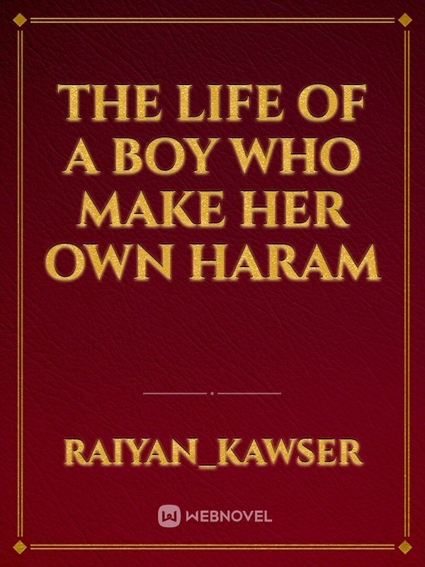The life of a boy
who make her own Haram