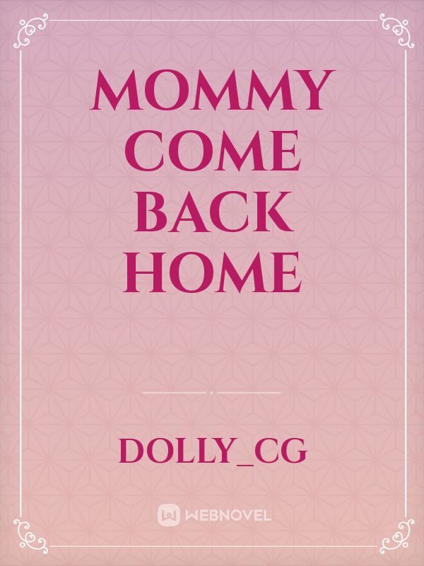 Mommy come back home