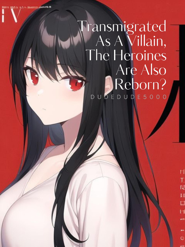 Transmigrated As A Villain, The Heroines Are Also Reborn?