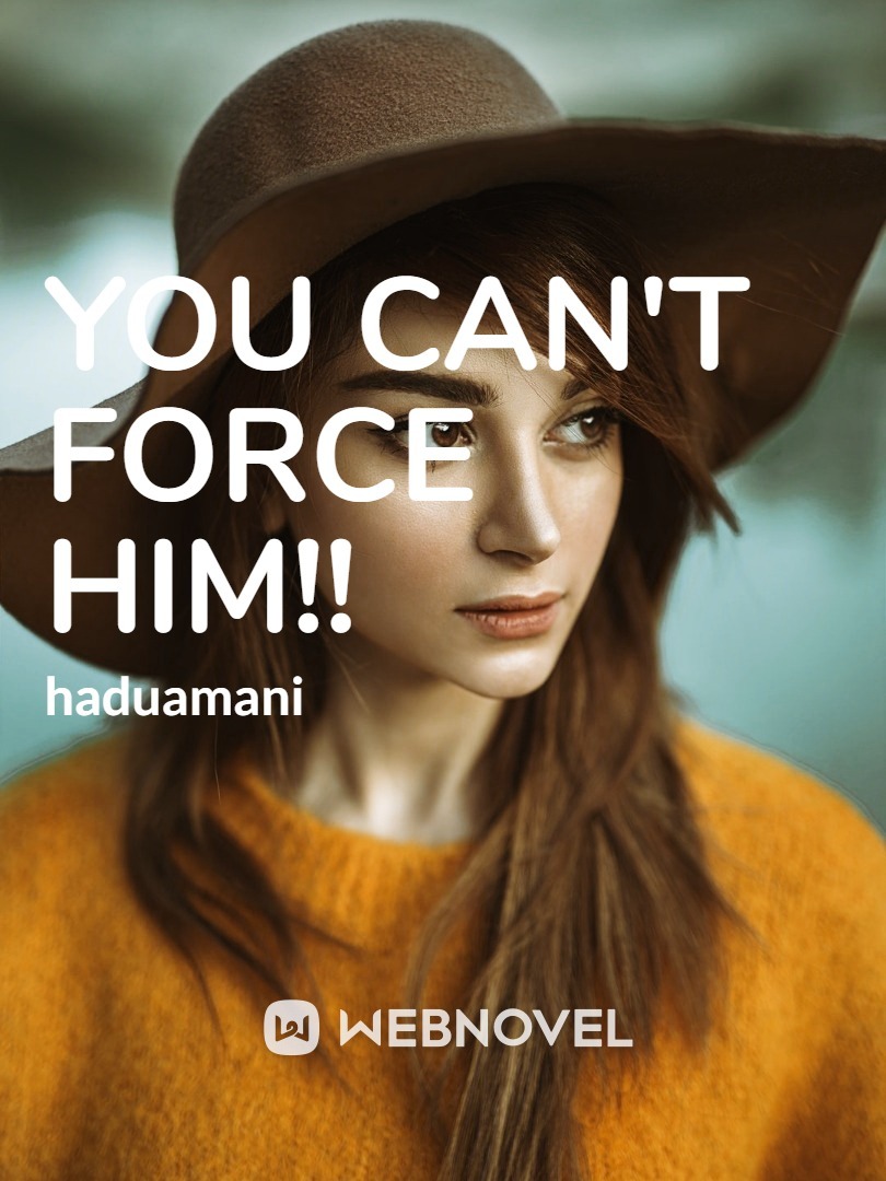 you can't force him!!
