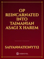 OP Reincarnated into taimanian asagi x harem Book