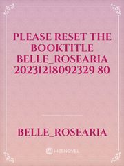 please reset the booktitle Belle_Rosearia 20231218092329 80 Book