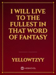 I will live to the fullest in that word of Fantasy Book