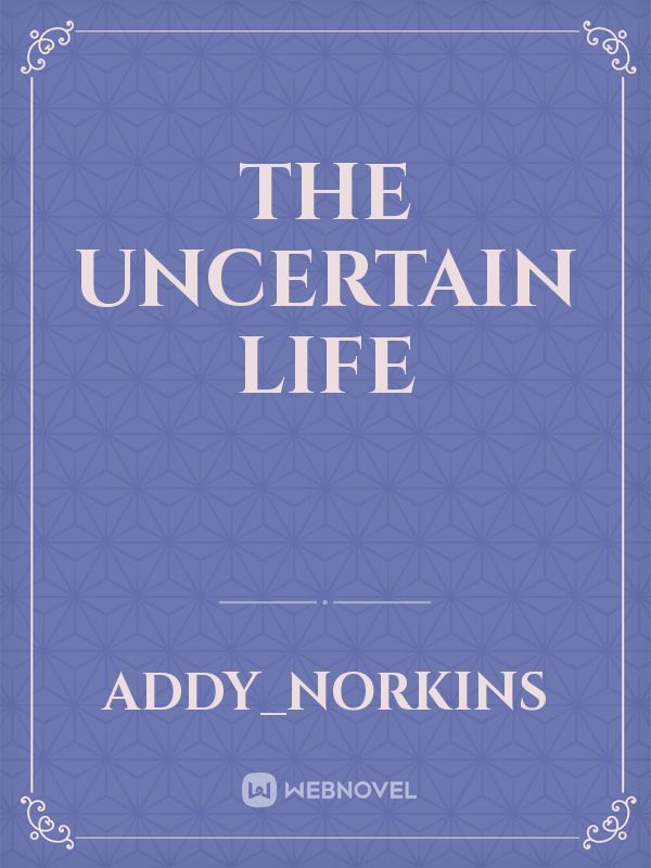 The 
Uncertain Life