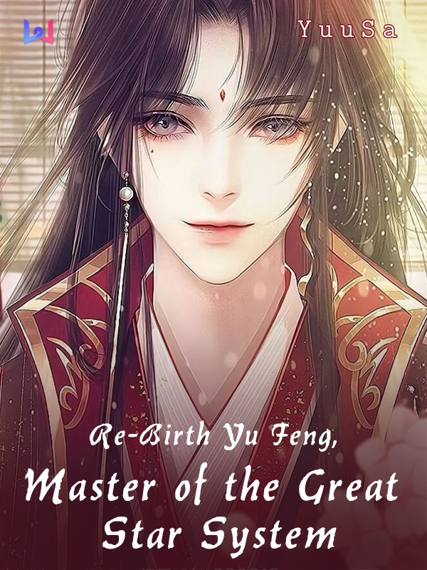 Kelahiran kembali Yu Feng, sang Master Sistem Bintang Terhebat