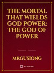 The Mortal That Wields God Power: The God Of Power Book