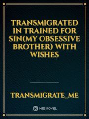 Transmigrated in Trained for sin(My obsessive brother) with wishes Book
