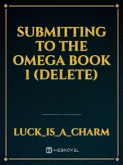 Submitting To The Omega
Book 1 (Delete) Book