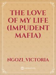 The Love Of My Life
(Impudent mafia) Book