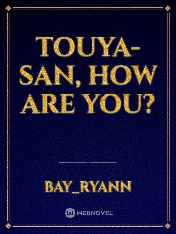 Touya-san, How Are You?