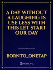 a day without a laughing is use less with this let start our day Book